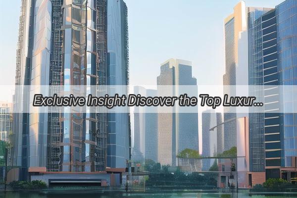 Exclusive Insight Discover the Top Luxury HighRise Villas in Guangzhous Elite Neighborhoods